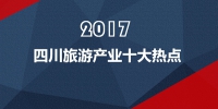 四川省旅游发展委员会发布2017年度四川旅游产业十大热点 - 旅游政务网