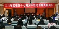 四川省高校第十七期女干部培训班举行开班典礼 - 四川师范大学