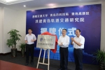 西南交通大学青岛轨道交通研究院揭牌成立 - 西南交通大学